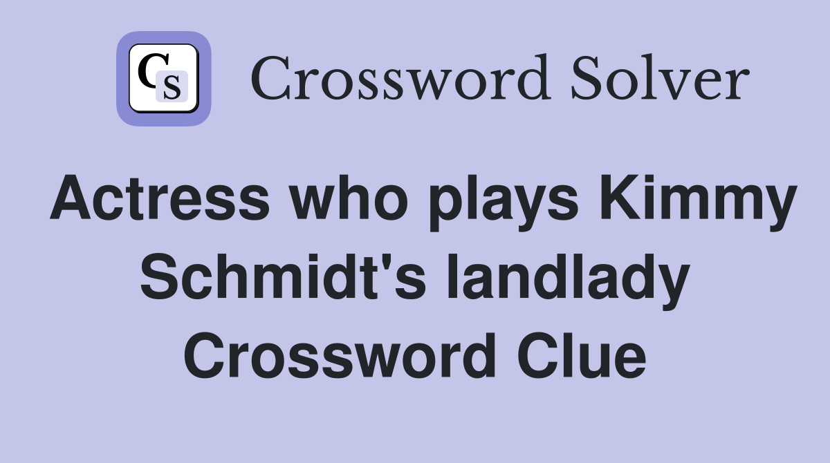 Actress who plays Kimmy Schmidt's landlady Crossword Clue