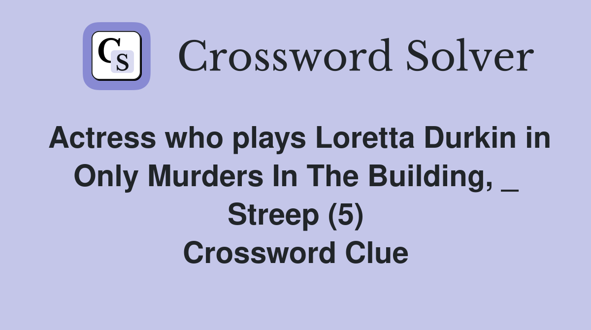 Actress who plays Loretta Durkin in Only Murders In The Building, _ Streep (5) Crossword Clue