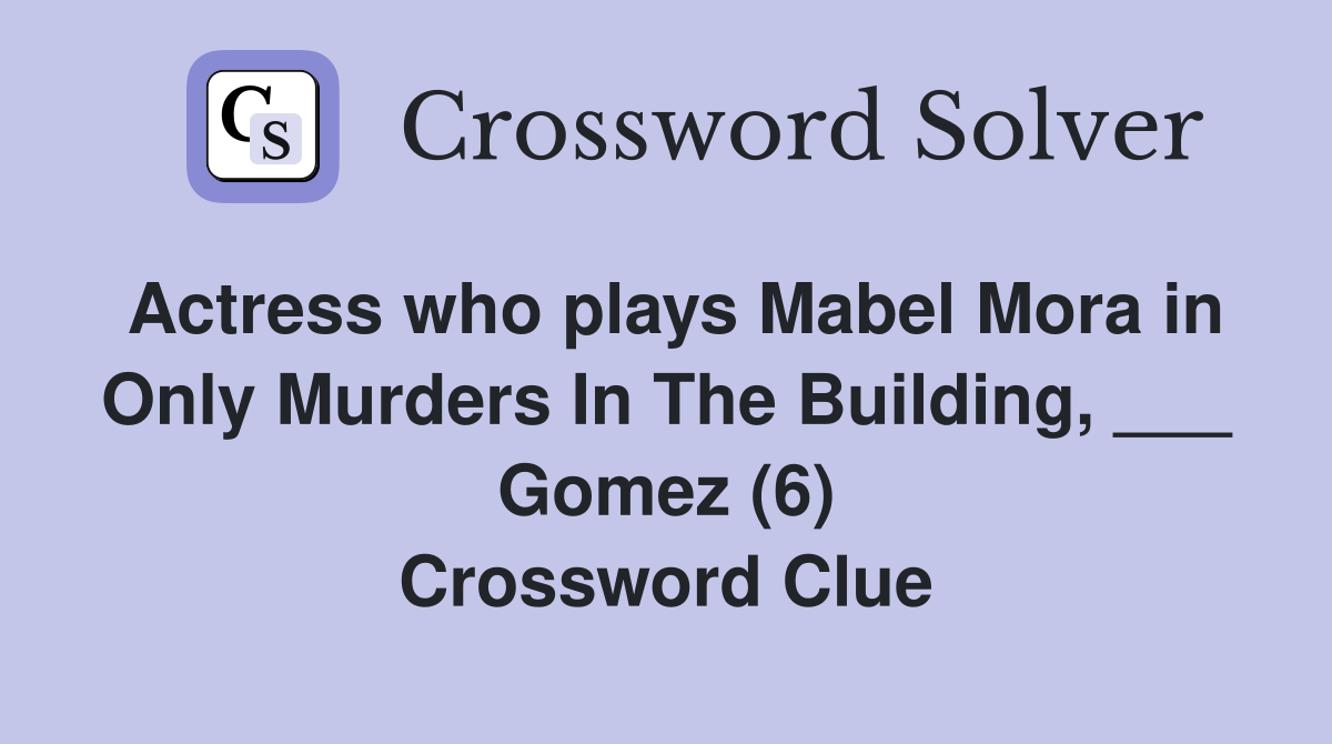 Actress who plays Mabel Mora in Only Murders In The Building, ___ Gomez (6) Crossword Clue