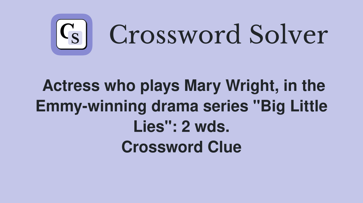 Actress who plays Mary Wright, in the Emmy-winning drama series "Big Little Lies": 2 wds. Crossword Clue