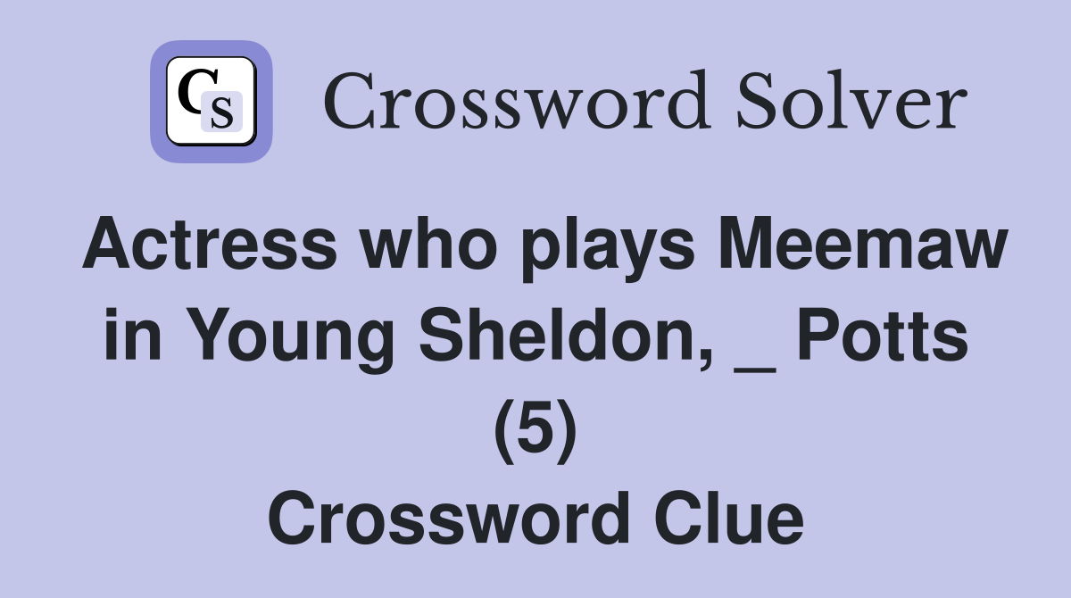 Actress who plays Meemaw in Young Sheldon Potts (5) Crossword Clue