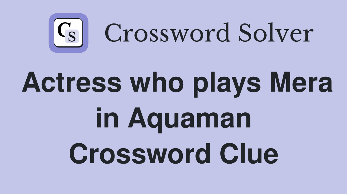 Actress who plays Mera in Aquaman Crossword Clue