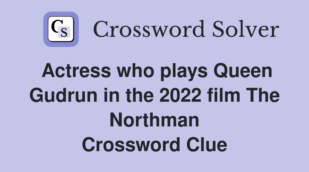 Actress who plays Queen Gudrun in the 2022 film The Northman Crossword Clue