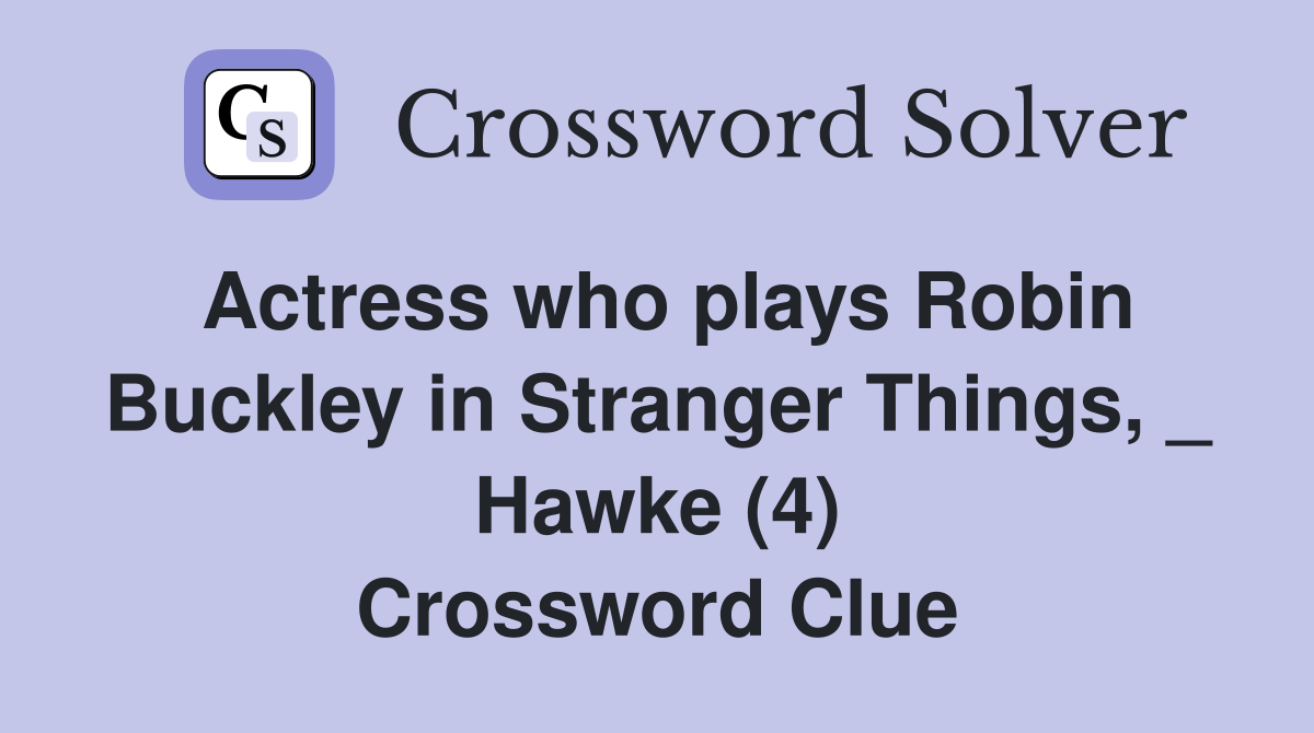 Actress who plays Robin Buckley in Stranger Things, _ Hawke (4) Crossword Clue