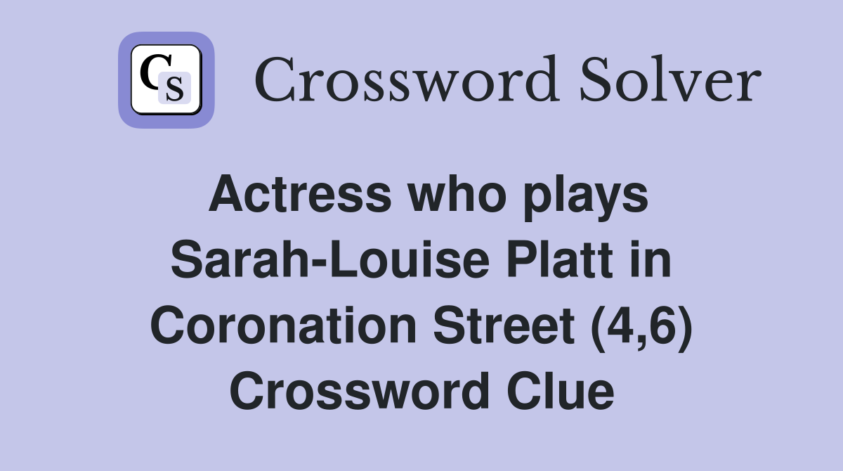 Actress who plays Sarah-Louise Platt in Coronation Street (4,6) Crossword Clue