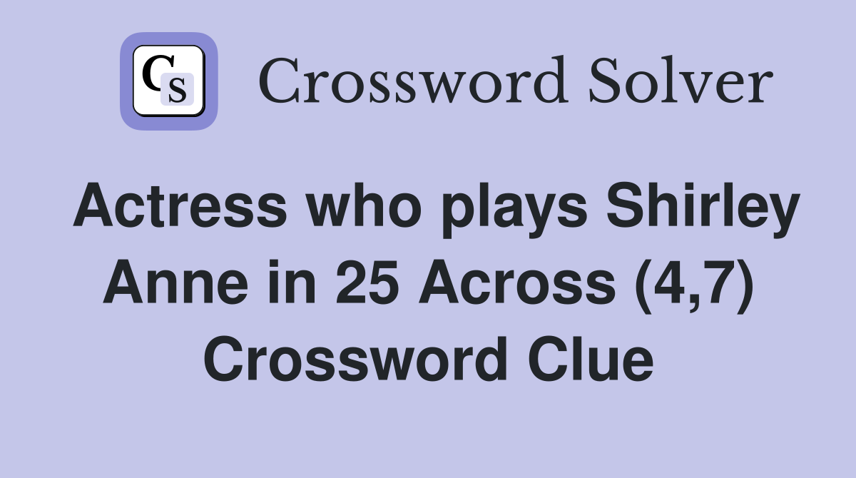 Actress who plays Shirley Anne in 25 Across (4,7) Crossword Clue