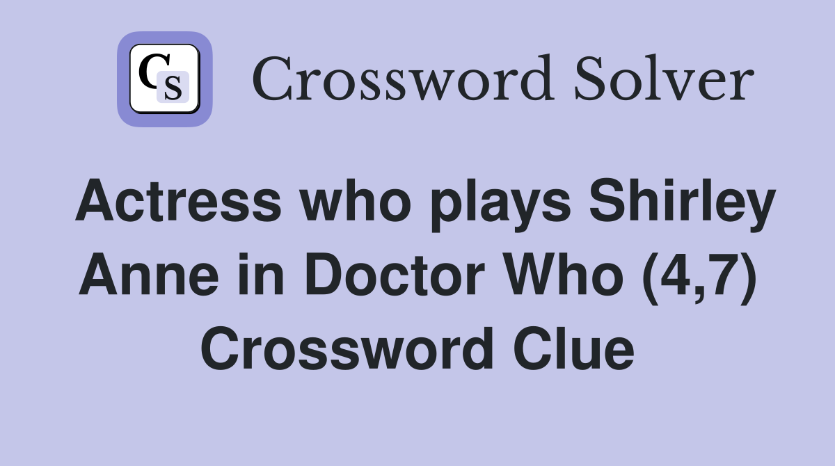 Actress who plays Shirley Anne in Doctor Who (4,7) Crossword Clue
