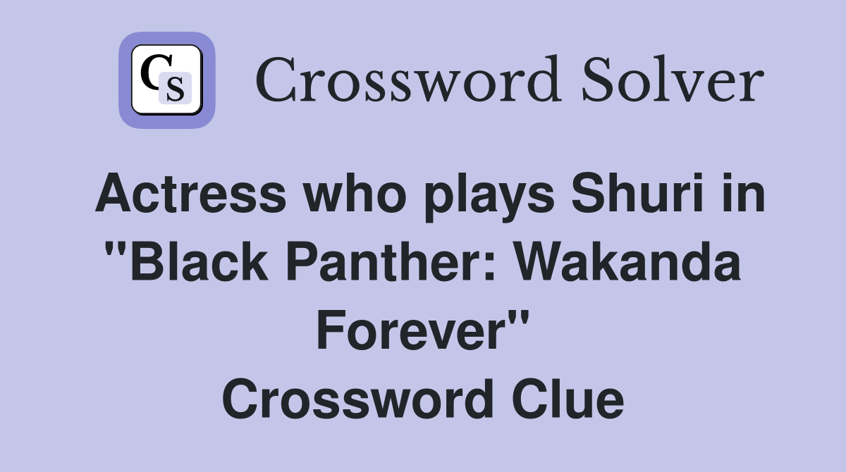 Actress who plays Shuri in "Black Panther: Wakanda Forever" Crossword Clue