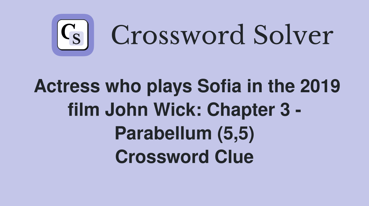 Actress who plays Sofia in the 2019 film John Wick: Chapter 3 - Parabellum (5,5) Crossword Clue