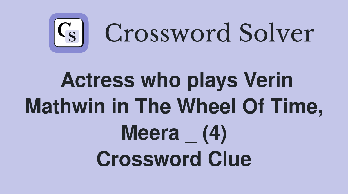 Actress who plays Verin Mathwin in The Wheel Of Time, Meera _ (4) Crossword Clue