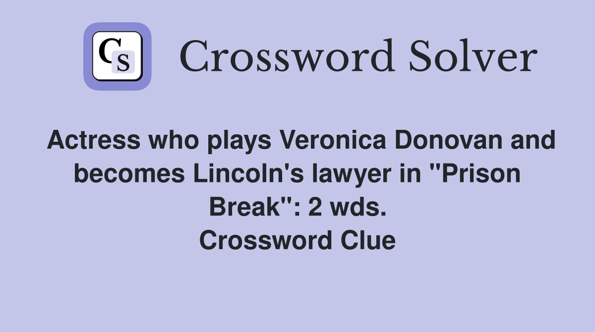 Actress who plays Veronica Donovan and becomes Lincoln's lawyer in "Prison Break": 2 wds. Crossword Clue