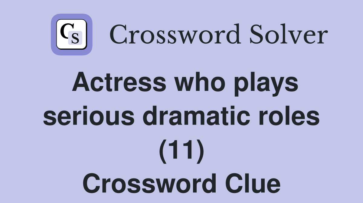 Actress who plays serious dramatic roles (11) Crossword Clue
