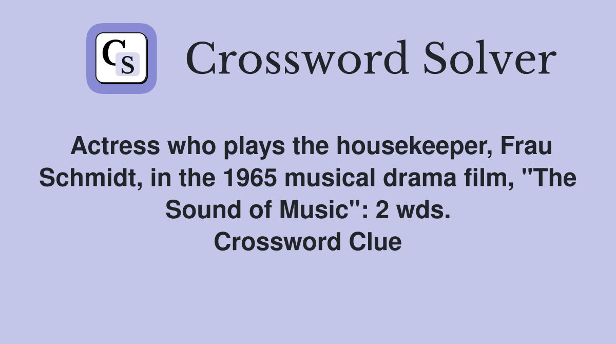 Actress who plays the housekeeper, Frau Schmidt, in the 1965 musical drama film, "The Sound of Music": 2 wds. Crossword Clue