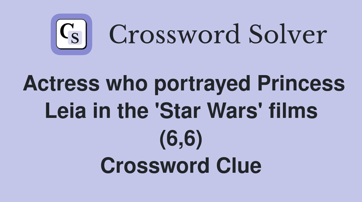 Actress who portrayed Princess Leia in the 'Star Wars' films (6,6) Crossword Clue