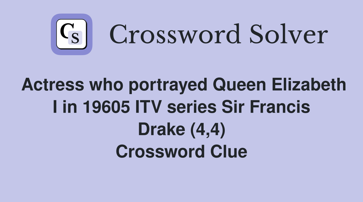 Actress who portrayed Queen Elizabeth I in 19605 ITV series Sir Francis Drake (4,4) Crossword Clue