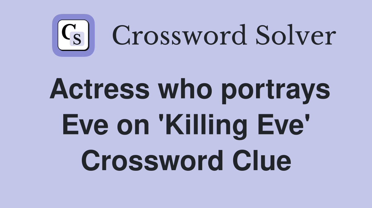 Actress who portrays Eve on 'Killing Eve' Crossword Clue