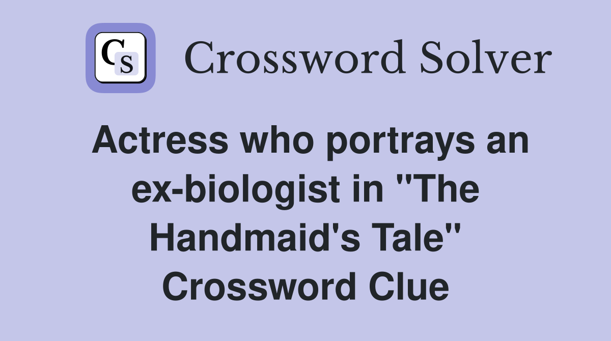 Actress who portrays an ex-biologist in "The Handmaid's Tale" Crossword Clue