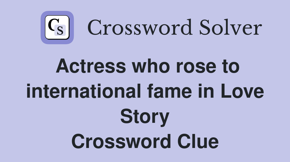 Actress who rose to international fame in Love Story Crossword Clue