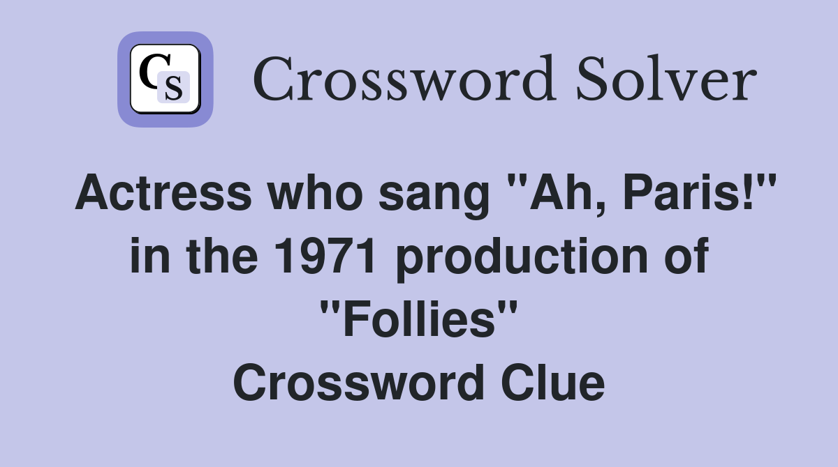 Actress who sang "Ah, Paris!" in the 1971 production of "Follies" Crossword Clue
