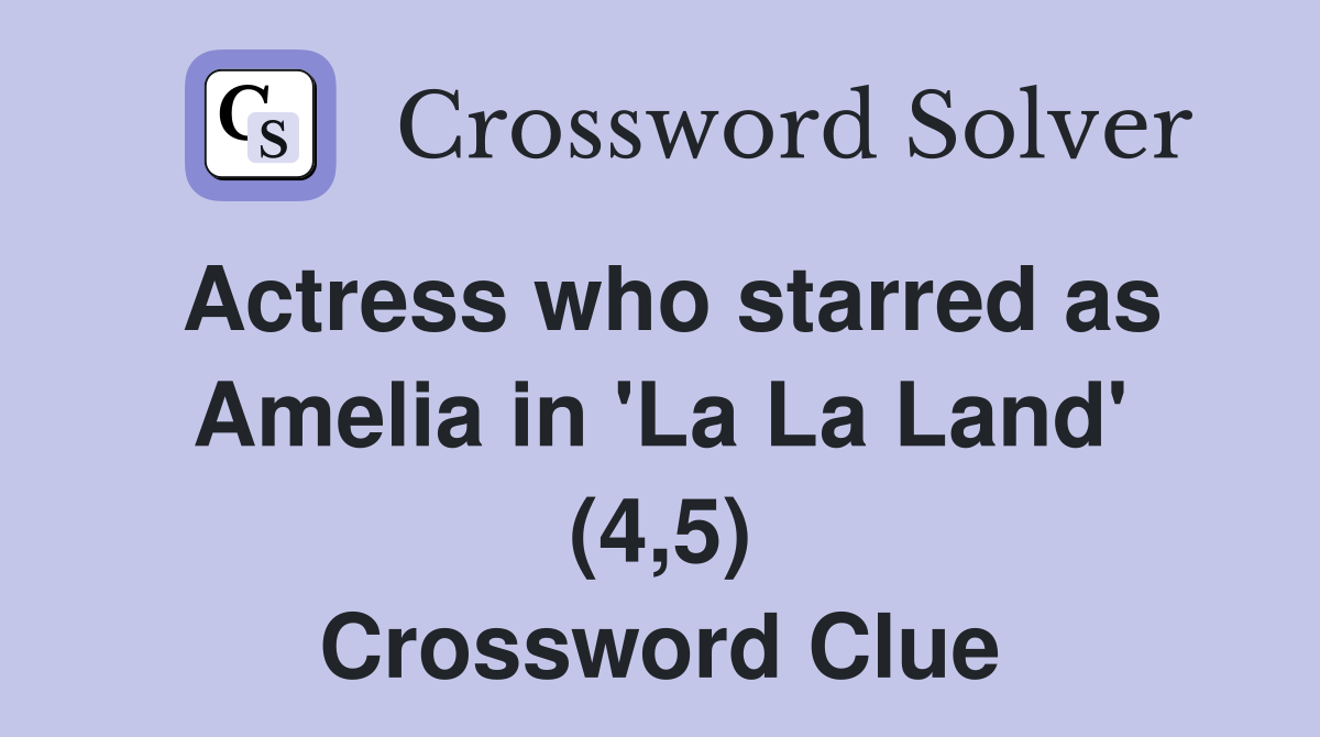 Actress who starred as Amelia in 'La La Land' (4,5) Crossword Clue
