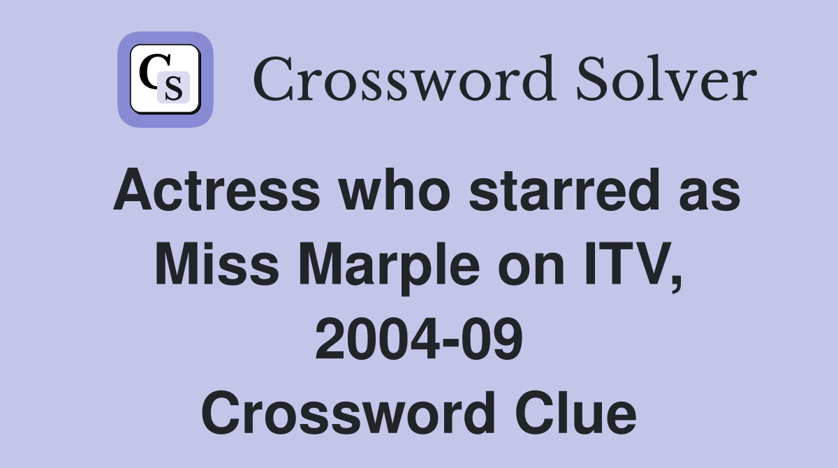 Actress who starred as Miss Marple on ITV, 2004-09 Crossword Clue