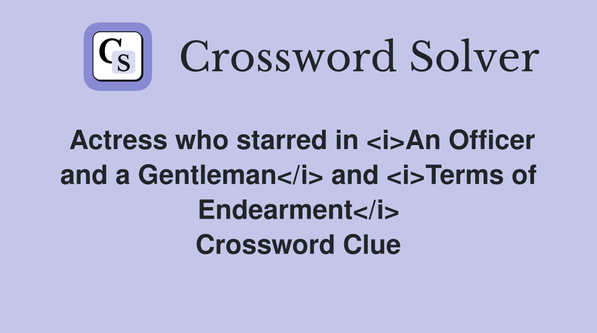 Actress who starred in <i>An Officer and a Gentleman</i> and <i>Terms of Endearment</i> Crossword Clue