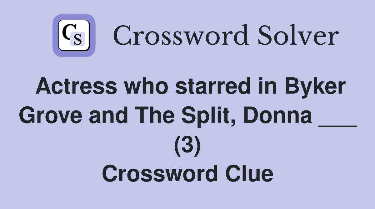Actress who starred in Byker Grove and The Split, Donna ___ (3) Crossword Clue