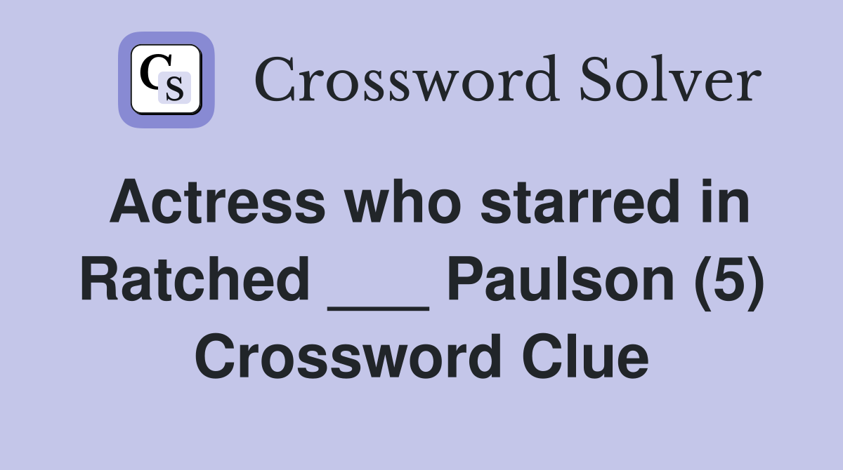 Actress who starred in Ratched ___ Paulson (5) Crossword Clue