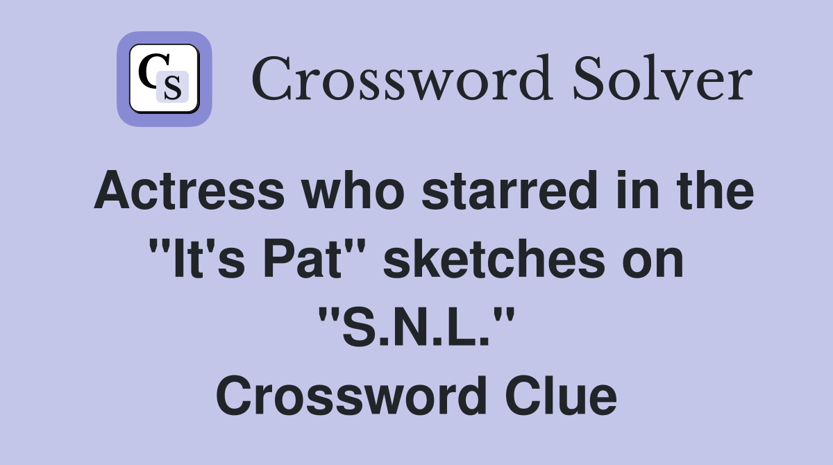 Actress who starred in the "It's Pat" sketches on "S.N.L." Crossword Clue