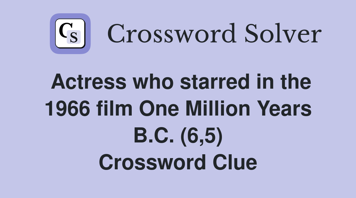 Actress who starred in the 1966 film One Million Years B.C. (6,5) Crossword Clue
