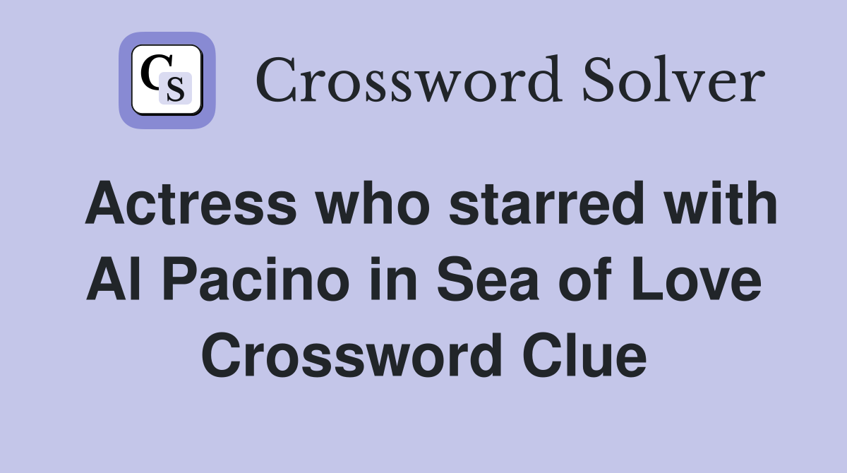 Actress who starred with Al Pacino in Sea of Love Crossword Clue