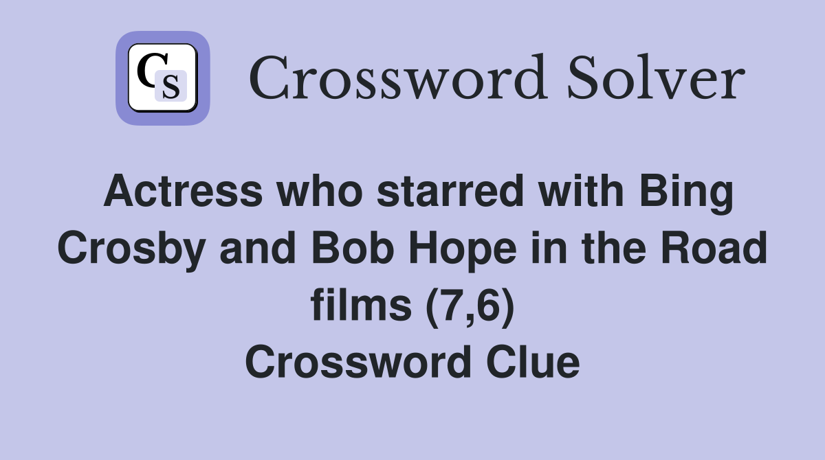 Actress who starred with Bing Crosby and Bob Hope in the Road films (7,6) Crossword Clue