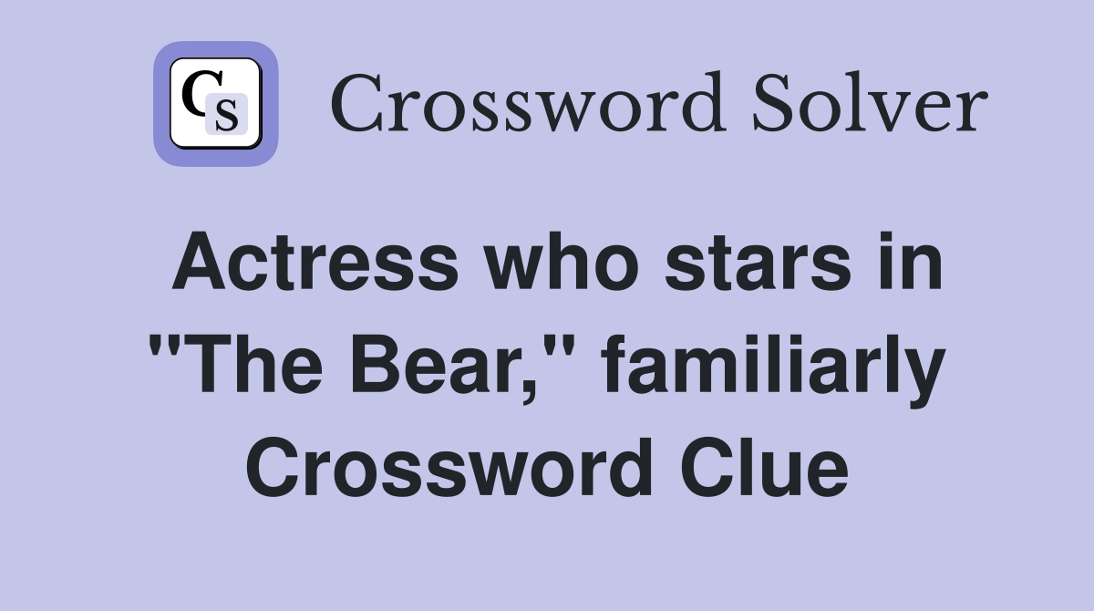 Actress who stars in "The Bear," familiarly Crossword Clue