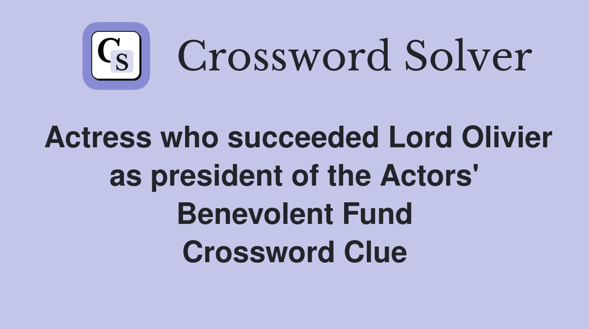 Actress who succeeded Lord Olivier as president of the Actors' Benevolent Fund Crossword Clue