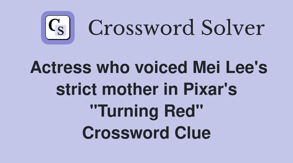 Actress who voiced Mei Lee's strict mother in Pixar's "Turning Red" Crossword Clue