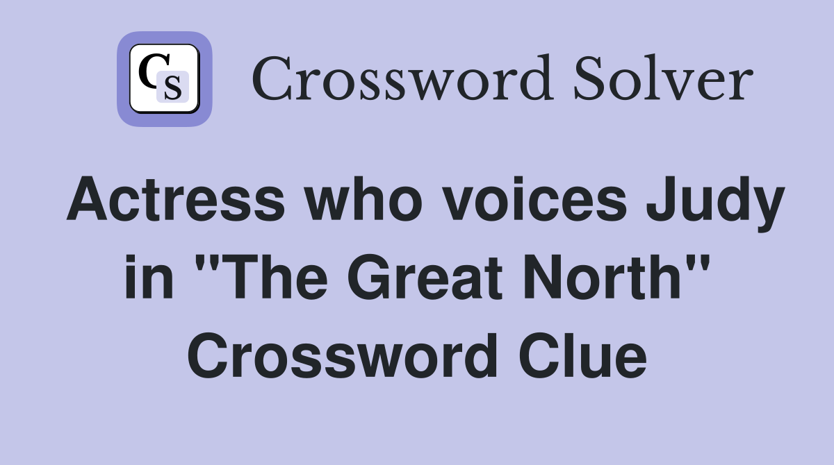 Actress who voices Judy in "The Great North" Crossword Clue