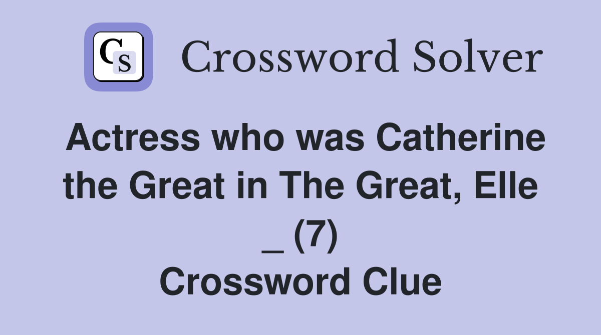 Actress who was Catherine the Great in The Great, Elle _ (7) Crossword Clue