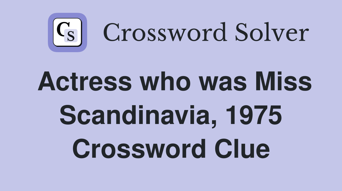 Actress who was Miss Scandinavia, 1975 Crossword Clue