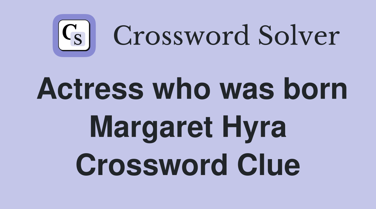 Actress who was born Margaret Hyra Crossword Clue