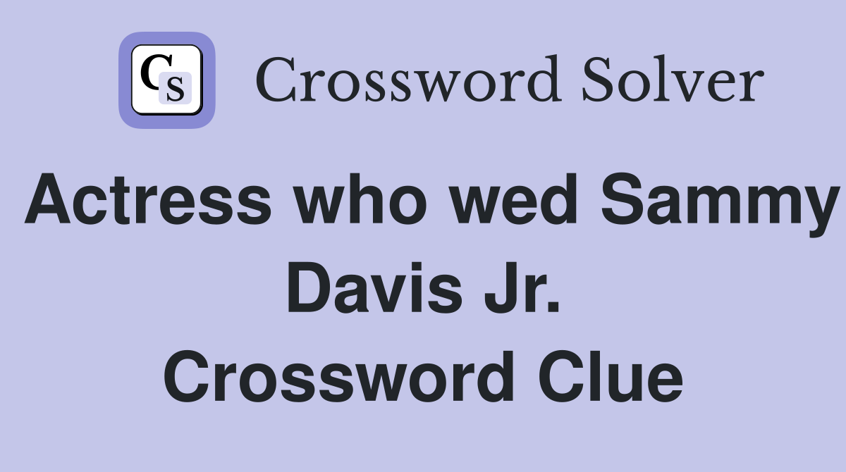 Actress who wed Sammy Davis Jr. Crossword Clue
