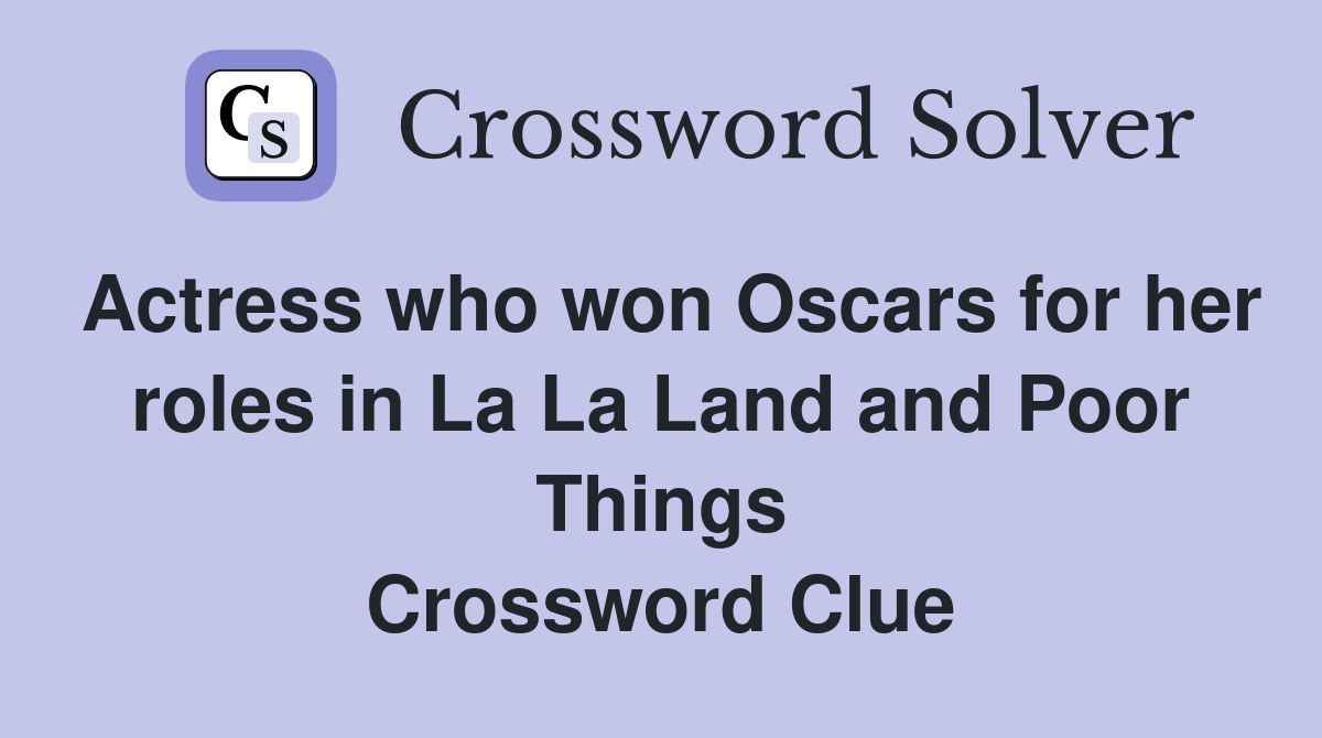 Actress who won Oscars for her roles in La La Land and Poor Things Crossword Clue