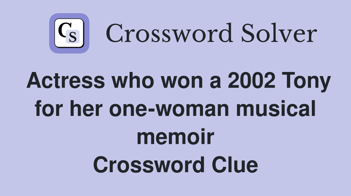 Actress who won a 2002 Tony for her one-woman musical memoir Crossword Clue