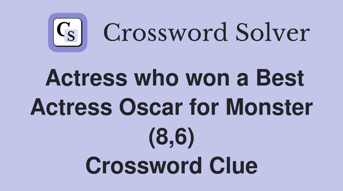 Actress who won a Best Actress Oscar for Monster (8,6) Crossword Clue