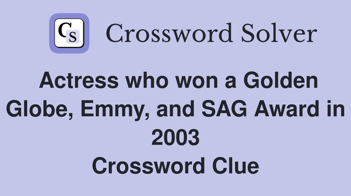Actress who won a Golden Globe, Emmy, and SAG Award in 2003 Crossword Clue