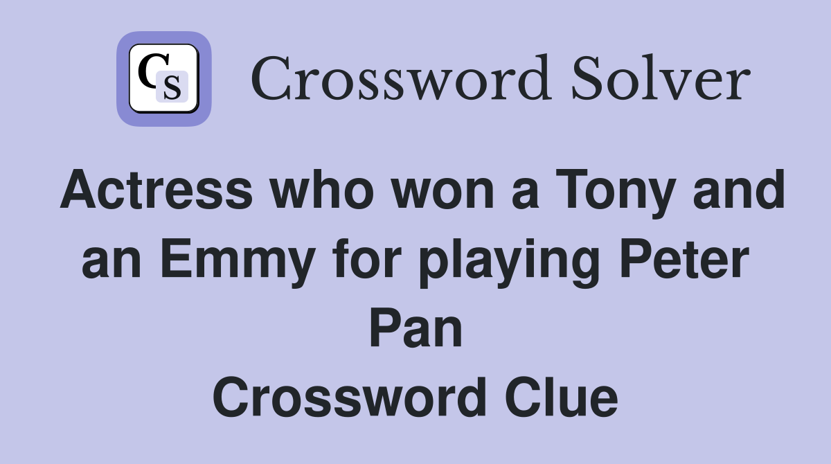 Actress who won a Tony and an Emmy for playing Peter Pan Crossword Clue