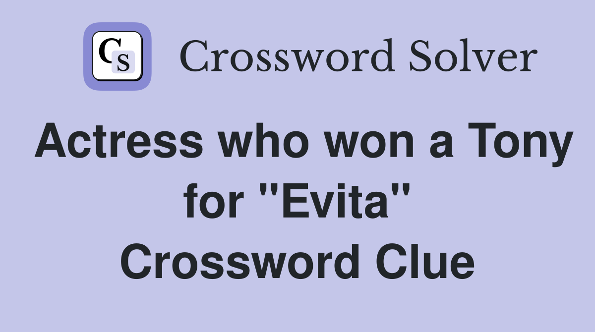 Actress who won a Tony for "Evita" Crossword Clue
