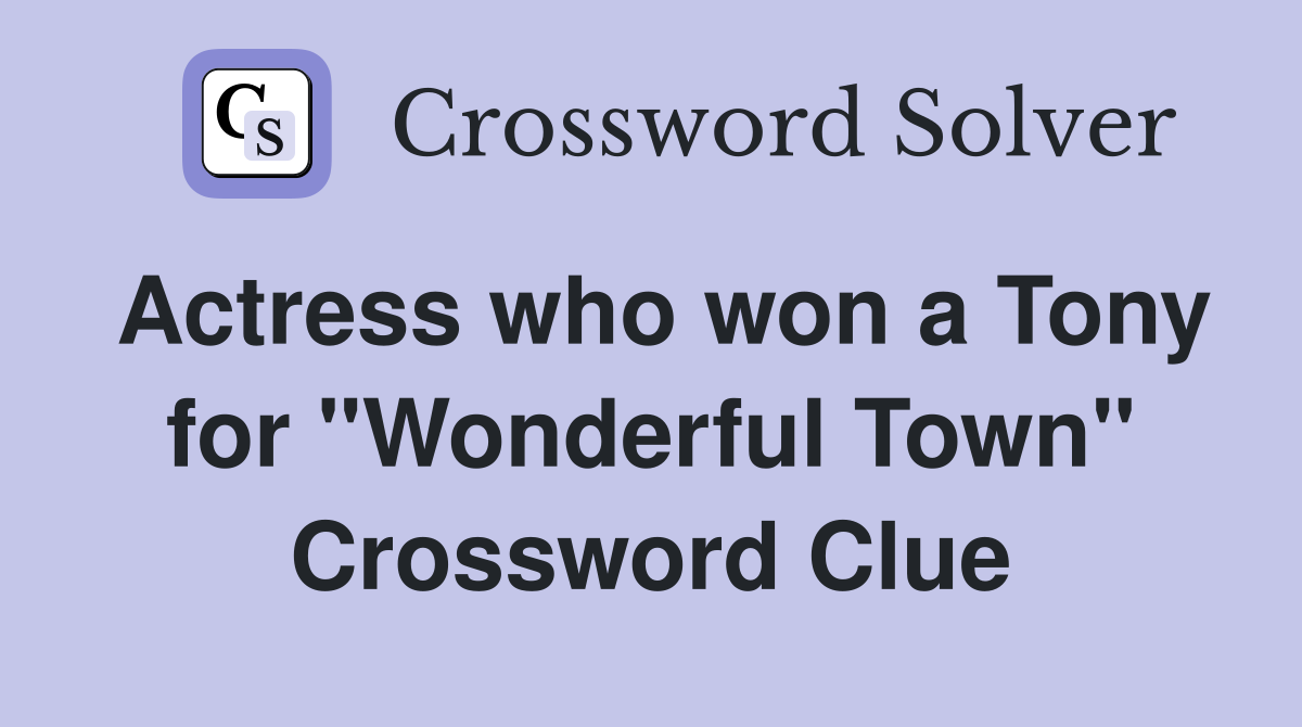 Actress who won a Tony for "Wonderful Town" Crossword Clue