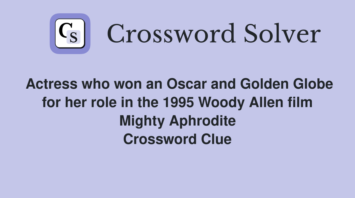 Actress who won an Oscar and Golden Globe for her role in the 1995 Woody Allen film Mighty Aphrodite Crossword Clue