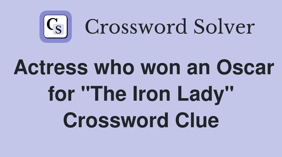 Actress who won an Oscar for "The Iron Lady" Crossword Clue