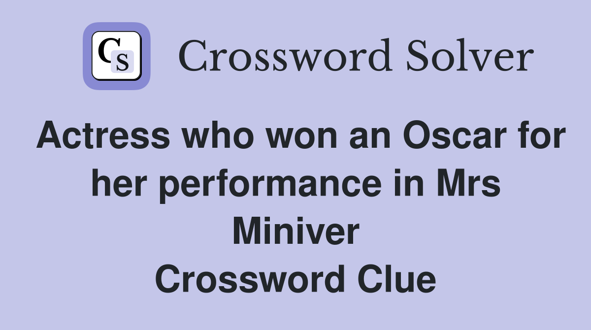 Actress who won an Oscar for her performance in Mrs Miniver Crossword Clue